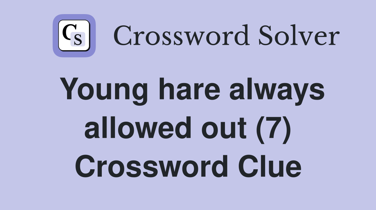 Young hare always allowed out (7) Crossword Clue Answers Crossword